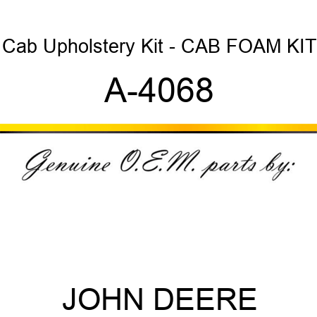 Cab Upholstery Kit - CAB FOAM KIT A-4068