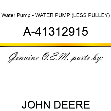 Water Pump - WATER PUMP (LESS PULLEY) A-41312915
