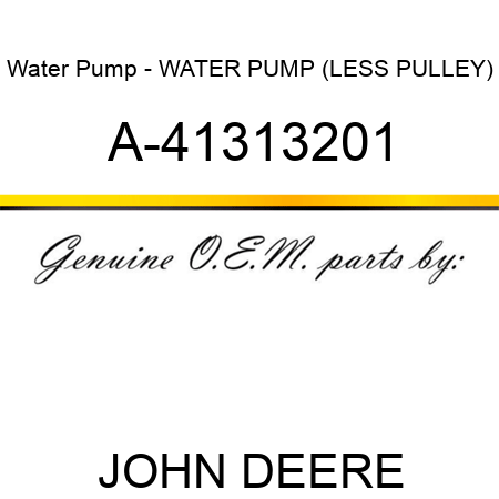 Water Pump - WATER PUMP (LESS PULLEY) A-41313201