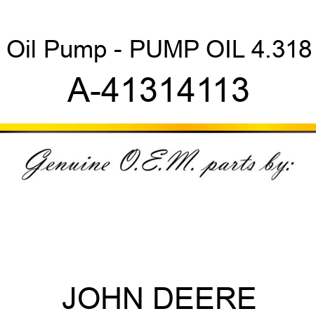 Oil Pump - PUMP, OIL, 4.318 A-41314113