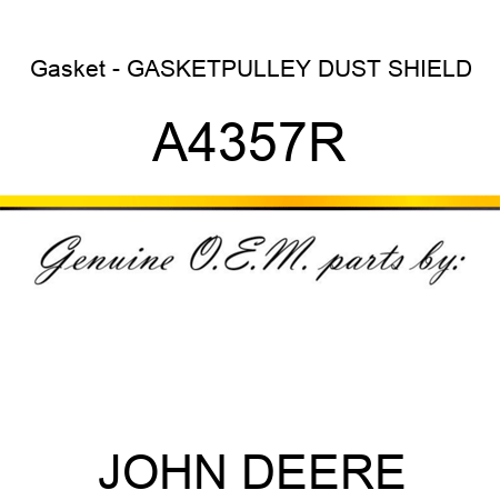 Gasket - GASKET,PULLEY DUST SHIELD A4357R