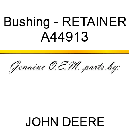 Bushing - RETAINER A44913