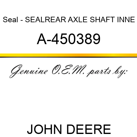 Seal - SEAL,REAR AXLE SHAFT INNE A-450389