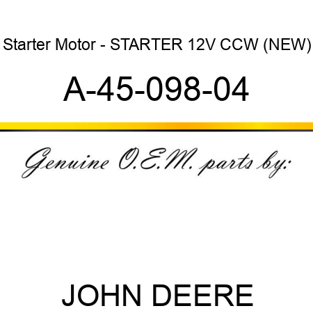 Starter Motor - STARTER, 12V, CCW, (NEW) A-45-098-04
