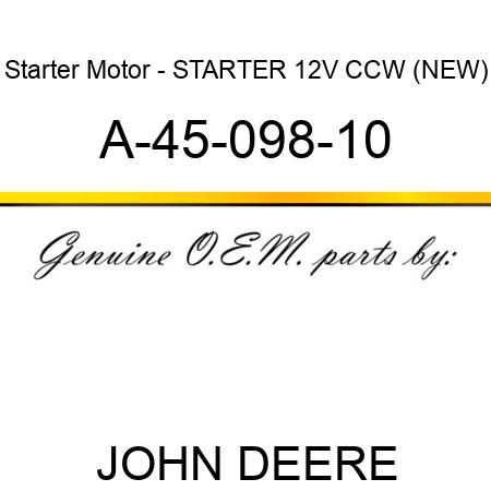 Starter Motor - STARTER, 12V, CCW, (NEW) A-45-098-10