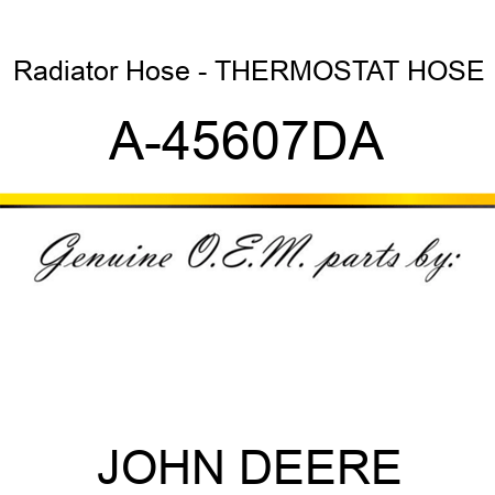 Radiator Hose - THERMOSTAT HOSE A-45607DA