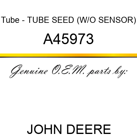 Tube - TUBE, SEED (W/O SENSOR) A45973