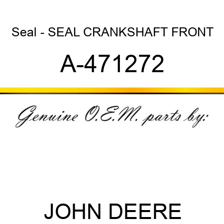 Seal - SEAL, CRANKSHAFT FRONT A-471272
