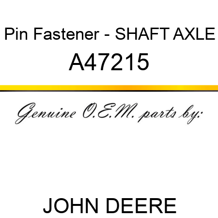 Pin Fastener - SHAFT, AXLE A47215