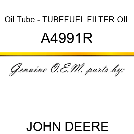 Oil Tube - TUBE,FUEL FILTER OIL A4991R