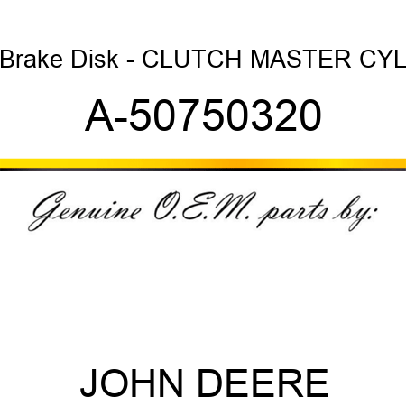 Brake Disk - CLUTCH MASTER CYL A-50750320