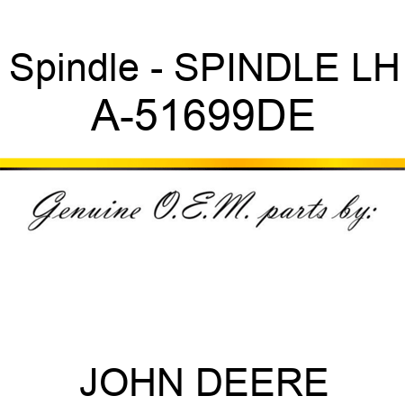 Spindle - SPINDLE, LH A-51699DE