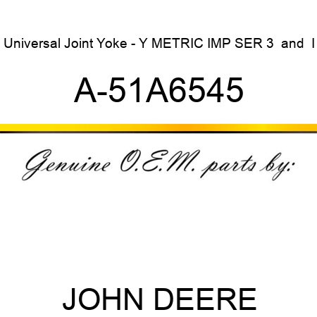 Universal Joint Yoke - Y METRIC IMP SER 3 & I A-51A6545