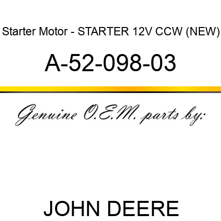 Starter Motor - STARTER, 12V, CCW, (NEW) A-52-098-03