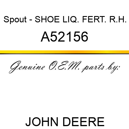 Spout - SHOE, LIQ. FERT. R.H. A52156
