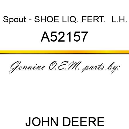 Spout - SHOE, LIQ. FERT.  L.H. A52157