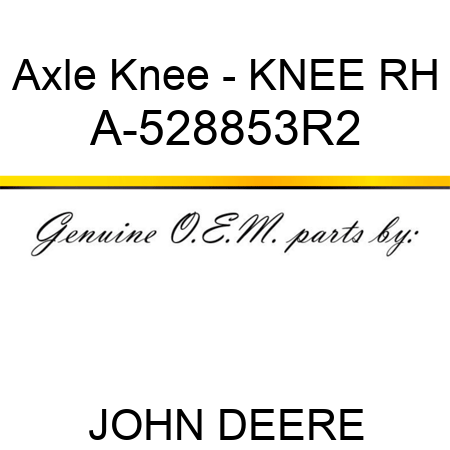 Axle Knee - KNEE, RH A-528853R2