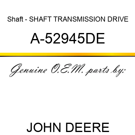 Shaft - SHAFT, TRANSMISSION DRIVE A-52945DE