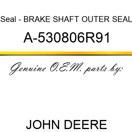 Seal - BRAKE SHAFT OUTER SEAL A-530806R91