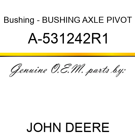 Bushing - BUSHING, AXLE PIVOT A-531242R1