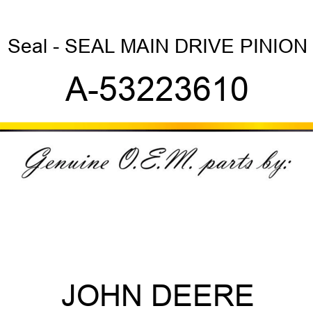 Seal - SEAL, MAIN DRIVE PINION A-53223610
