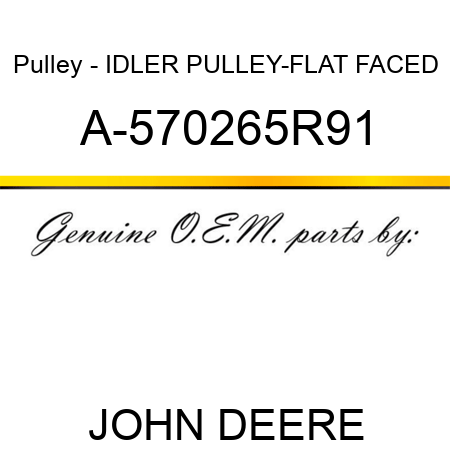 Pulley - IDLER PULLEY-FLAT FACED A-570265R91