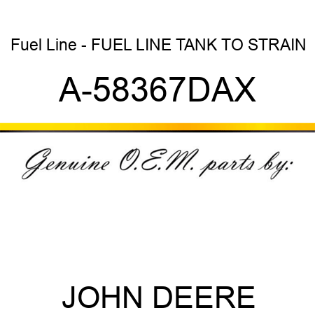 Fuel Line - FUEL LINE, TANK TO STRAIN A-58367DAX