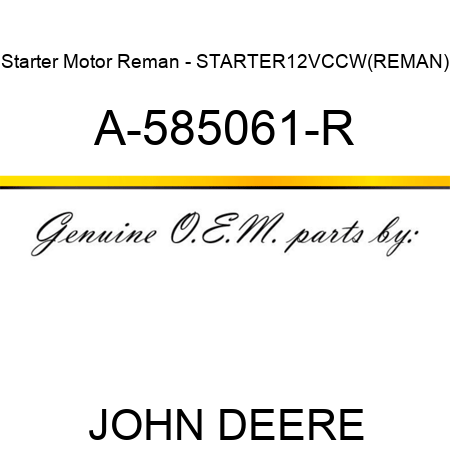 Starter Motor Reman - STARTER,12V,CCW,(REMAN) A-585061-R