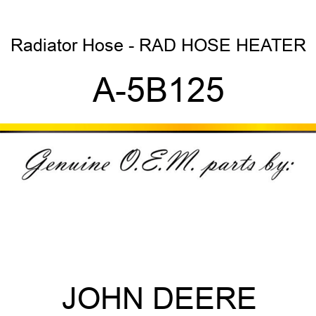 Radiator Hose - RAD HOSE HEATER A-5B125