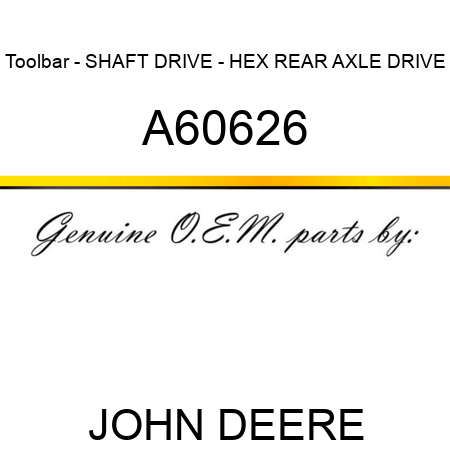 Toolbar - SHAFT, DRIVE - HEX REAR AXLE DRIVE A60626
