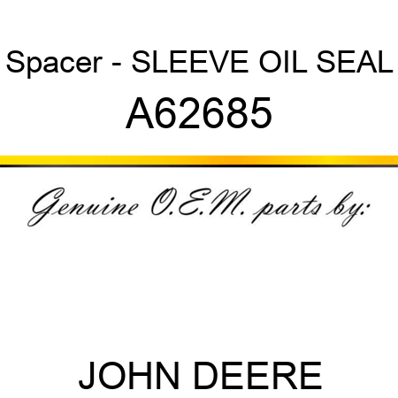 Spacer - SLEEVE, OIL SEAL A62685