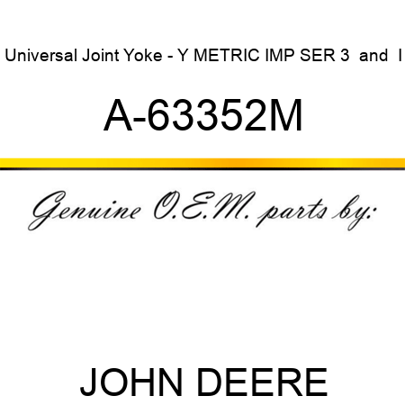 Universal Joint Yoke - Y METRIC IMP SER 3 & I A-63352M