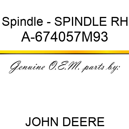 Spindle - SPINDLE, RH A-674057M93