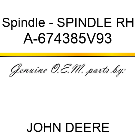 Spindle - SPINDLE, RH A-674385V93
