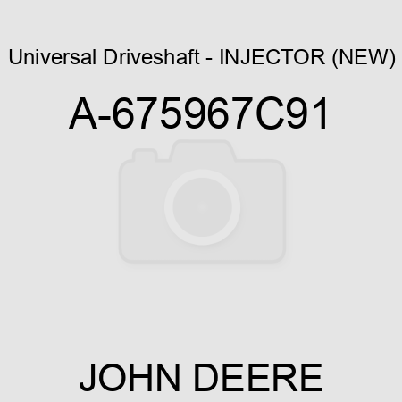 Universal Driveshaft - INJECTOR (NEW) A-675967C91
