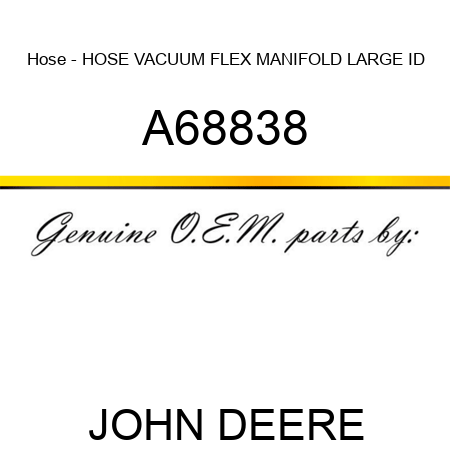Hose - HOSE, VACUUM FLEX MANIFOLD LARGE ID A68838