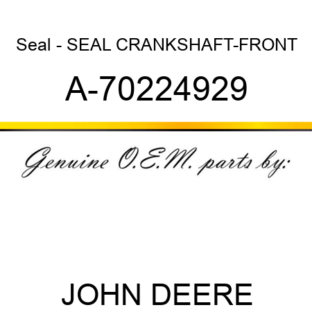 Seal - SEAL, CRANKSHAFT-FRONT A-70224929