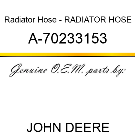 Radiator Hose - RADIATOR HOSE A-70233153