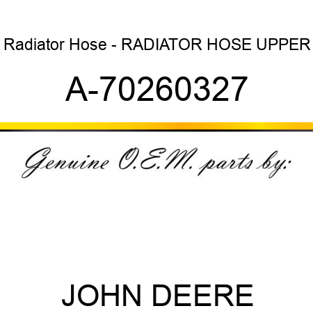 Radiator Hose - RADIATOR HOSE, UPPER A-70260327