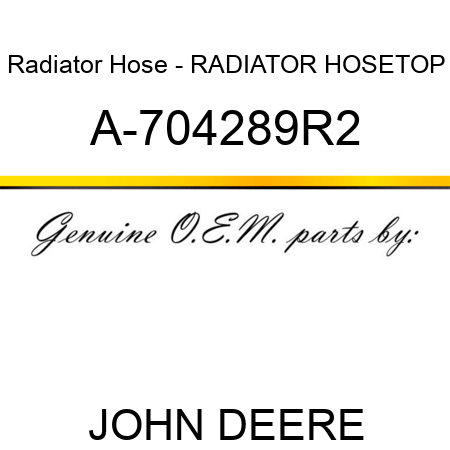 Radiator Hose - RADIATOR HOSE,TOP A-704289R2