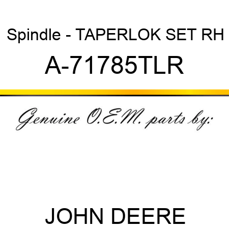 Spindle - TAPERLOK SET, RH A-71785TLR