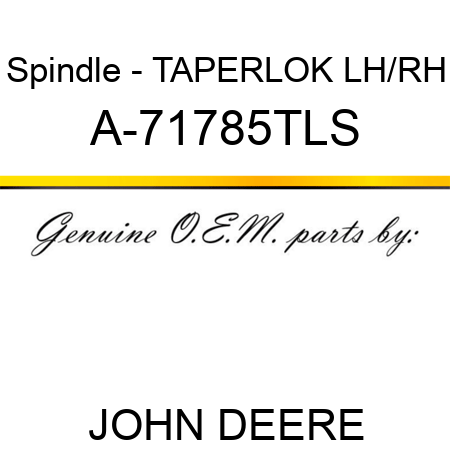 Spindle - TAPERLOK, LH/RH A-71785TLS