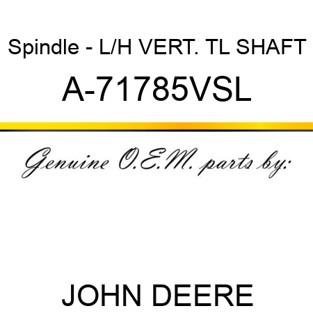 Spindle - L/H VERT. TL SHAFT A-71785VSL