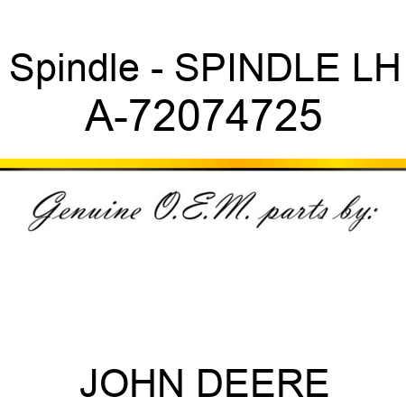 Spindle - SPINDLE, LH A-72074725
