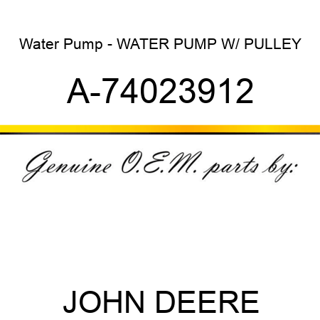 Water Pump - WATER PUMP W/ PULLEY A-74023912