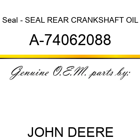 Seal - SEAL, REAR CRANKSHAFT OIL A-74062088