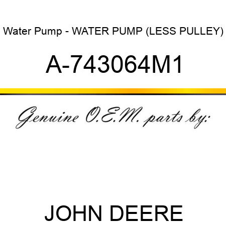 Water Pump - WATER PUMP (LESS PULLEY) A-743064M1