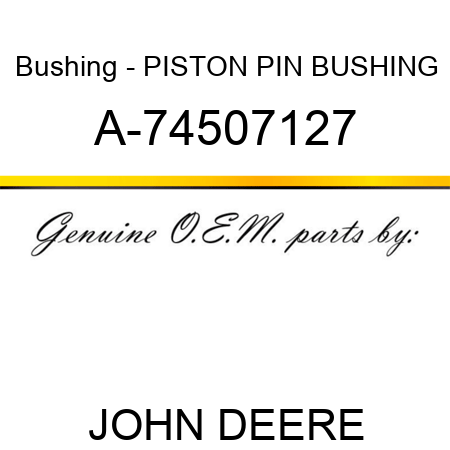 Bushing - PISTON PIN BUSHING A-74507127