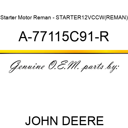 Starter Motor Reman - STARTER,12V,CCW,(REMAN) A-77115C91-R
