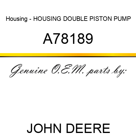 Housing - HOUSING, DOUBLE PISTON PUMP A78189